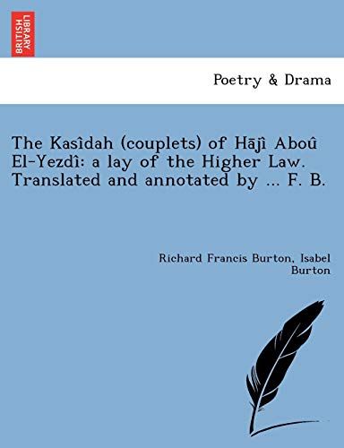 Stock image for The Kasi Dah (Couplets) of Ha Ji Abou El-Yezdi: A Lay of the Higher Law. Translated and Annotated by . F. B. [I.E. Frank Baker, Pseudonym of Sir R. . Or Rather, Written by Sir R. F. Burton.] for sale by Lucky's Textbooks
