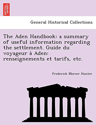 Stock image for The Aden Handbook: A Summary of Useful Information Regarding the Settlement. Guide Du Voyageur a Aden: Renseignements Et Tarifs, Etc. for sale by Lucky's Textbooks