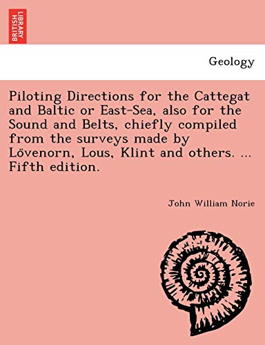 Imagen de archivo de Piloting Directions for the Cattegat and Baltic or East-Sea, Also for the Sound and Belts, Chiefly Compiled from the Surveys Made by Lo Venorn, Lous, Klint and Others. . Fifth Edition. a la venta por Lucky's Textbooks