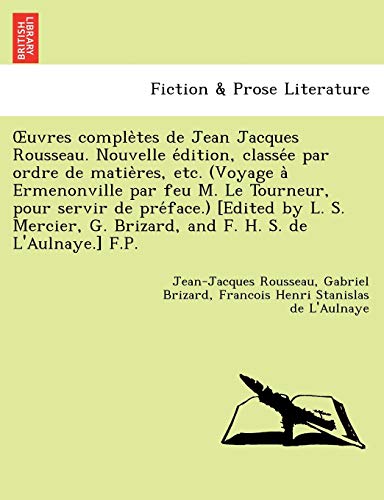 Stock image for Uvres Comple Tes de Jean Jacques Rousseau. Nouvelle E Dition, Classe E Par Ordre de Matie Res, Etc. (Voyage a Ermenonville Par Feu M. Le Tourneur, Pou (French Edition) for sale by Lucky's Textbooks