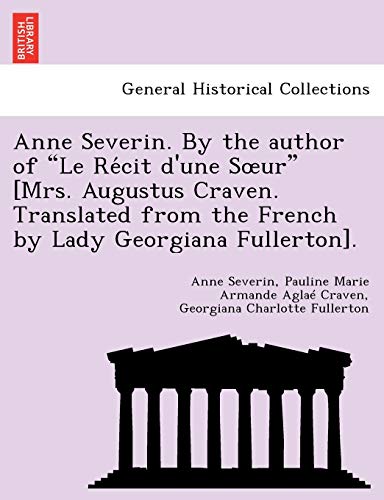 Stock image for Anne Severin. by the Author of "Le Re Cit D'Une S Ur" [Mrs. Augustus Craven. Translated from the French by Lady Georgiana Fullerton]. for sale by Lucky's Textbooks