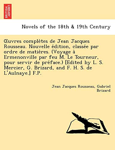 Uvres Comple Tes de Jean Jacques Rousseau. Nouvelle E Dition, Classe E Par Ordre de Matie Res. (Voyage a Ermenonville Par Feu M. Le Tourneur, Pour Ser (9781241734060) by Rousseau, Jean Jacques; Brizard, Gabriel