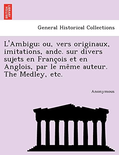 Stock image for L'Ambigu; Ou, Vers Originaux, Imitations, Andc. Sur Divers Sujets En Franc OIS Et En Anglois, Par Le Me Me Auteur. the Medley, Etc. for sale by Chiron Media