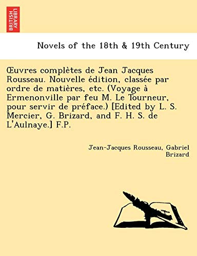 Uvres Comple Tes de Jean Jacques Rousseau. Nouvelle E Dition, Classe E Par Ordre de Matie Res, Etc. (Voyage a Ermenonville Par Feu M. Le Tourneur, Pou (French Edition) (9781241734497) by Rousseau, Jean Jacques; Brizard, Gabriel