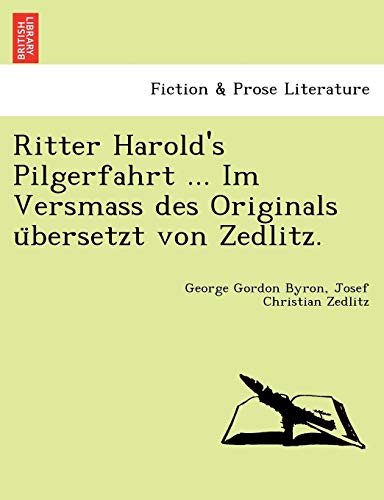 Ritter Harold's Pilgerfahrt ... Im Versmass Des Originals U Bersetzt Von Zedlitz. (English and German Edition) (9781241734510) by Byron 1788-, Lord George Gordon; Zedlitz, Josef Christian