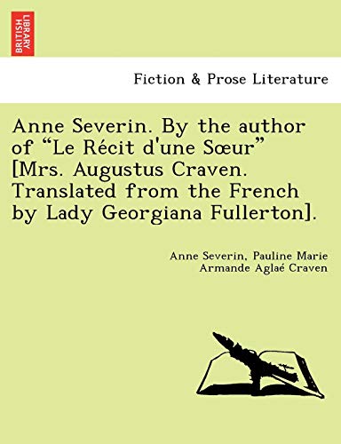 Stock image for Anne Severin. by the Author of "Le Re Cit D'Une S Ur" [Mrs. Augustus Craven. Translated from the French by Lady Georgiana Fullerton]. for sale by Lucky's Textbooks