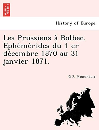 Imagen de archivo de Les Prussiens a` Bolbec. Ephe'me'rides du 1 er de'cembre 1870 au 31 janvier 1871. a la venta por Chiron Media