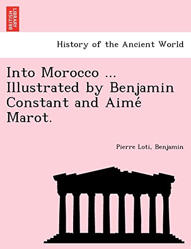 Into Morocco ... Illustrated by Benjamin Constant and Aime Marot. (9781241739843) by Loti, Professor Pierre