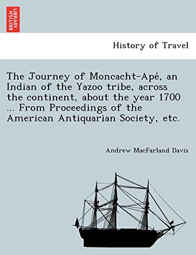 Beispielbild fr The Journey of Moncacht-Ape , an Indian of the Yazoo tribe, across the continent, about the year 1700 . From Proceedings of the American Antiquarian zum Verkauf von Chiron Media