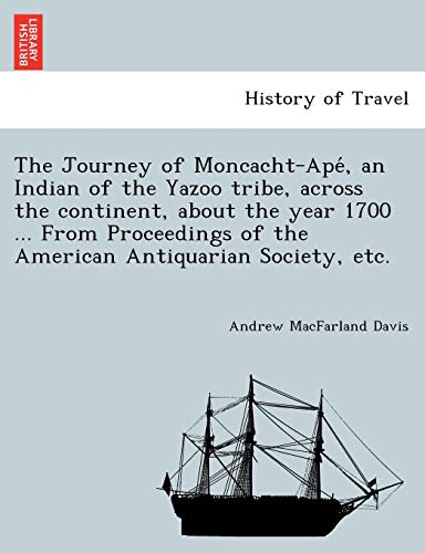 Stock image for The Journey of Moncacht-Ape , an Indian of the Yazoo tribe, across the continent, about the year 1700 . From Proceedings of the American Antiquarian for sale by Chiron Media