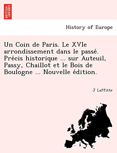 Stock image for Un Coin de Paris. Le XVIe arrondissement dans le passe?. Pre?cis historique . sur Auteuil, Passy, Chaillot et le Bois de Boulogne . Nouvelle e?dition. (French Edition) for sale by Lucky's Textbooks