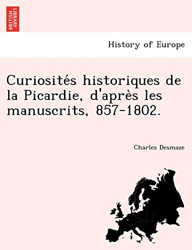 Beispielbild fr Curiosite S Historiques de La Picardie, D'Apre S Les Manuscrits, 857-1802. (French Edition) zum Verkauf von Lucky's Textbooks