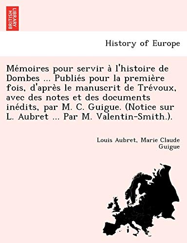 Imagen de archivo de Me?moires pour servir a? l'histoire de Dombes . Publie?s pour la premie?re fois, d'apre?s le manuscrit de Tre?voux, . Aubret . Par M. Valentin-S (French Edition) a la venta por Lucky's Textbooks