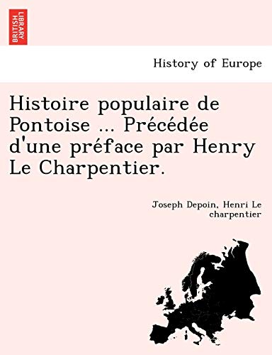 Imagen de archivo de Histoire Populaire de Pontoise . Pre Ce de E D'Une Pre Face Par Henry Le Charpentier. (French Edition) a la venta por Lucky's Textbooks