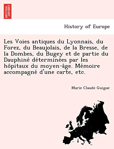 Imagen de archivo de Les Voies antiques du Lyonnais, du Forez, du Beaujolais, de la Bresse, de la Dombes, du Bugey et de partie du Dauphine determinees par les Memoire accompagne d'une carte, etc a la venta por PBShop.store US