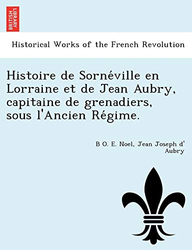 Imagen de archivo de Histoire de Sorne Ville En Lorraine Et de Jean Aubry, Capitaine de Grenadiers, Sous L'Ancien Re Gime. (French Edition) a la venta por Lucky's Textbooks