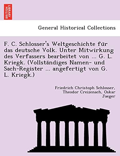 9781241744588: F. C. Schlosser's Weltgeschichte fr das deutsche Volk. Unter Mitwirkung des Verfassers bearbeitet von ... G. L. Kriegk. (Vollstndiges Namen- und ... von G. L. Kriegk.) (German Edition)