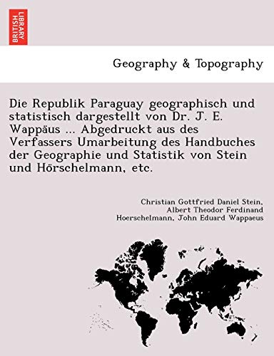 Imagen de archivo de Die Republik Paraguay Geographisch Und Statistisch Dargestellt Von Dr. J. E. Wappa Us . Abgedruckt Aus Des Verfassers Umarbeitung Des Handbuches Der . Rschelmann, Etc. (English and German Edition) a la venta por Lucky's Textbooks