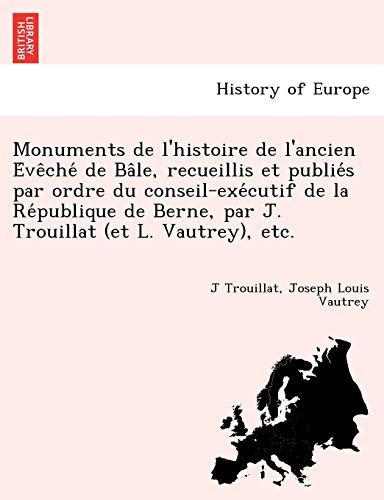 Stock image for Monuments de l'histoire de l'ancien E?ve?che? de Ba?le, recueillis et publie?s par ordre du conseil-exe?cutif de la . (et L. Vautrey), etc. (French Edition) for sale by Lucky's Textbooks