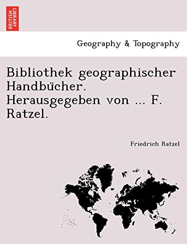 Bibliothek geographischer HandbÃ¼cher. Herausgegeben von ... F. Ratzel. (German Edition) (9781241746568) by Ratzel, Friedrich