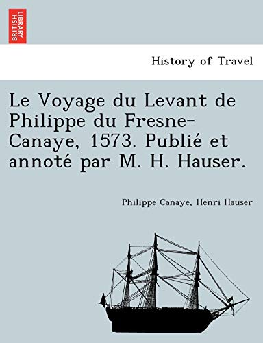 

Le Voyage du Levant de Philippe du Fresne-Canaye, 1573. Publié et annoté par M. H. Hauser. (French Edition)