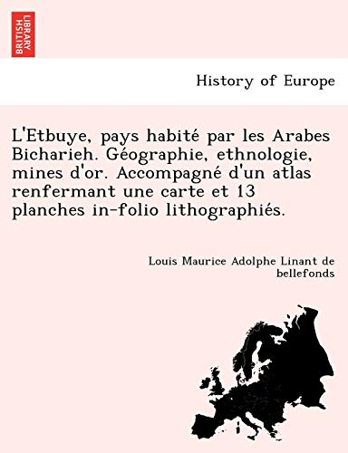 9781241747251: L'Etbuye, pays habité par les Arabes Bicharieh. Géographie, ethnologie, mines d'or. Accompagné d'un atlas renfermant une carte et 13 planches in-folio lithographiés.
