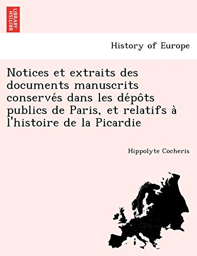 Notices et extraits des documents manuscrits conserveÌs dans les deÌpoÌ‚ts publics de Paris, et relatifs aÌ€ l'histoire de la Picardie (French Edition) (9781241747862) by Cocheris, Hippolyte