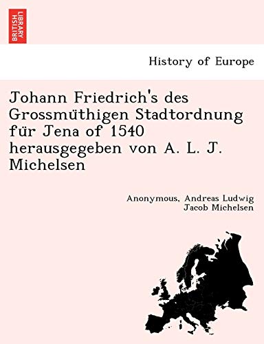 9781241757243: Johann Friedrich's Des Grossmu Thigen Stadtordnung Fu R Jena of 1540 Herausgegeben Von A. L. J. Michelsen