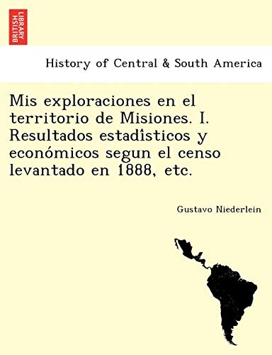 9781241760748: Mis exploraciones en el territorio de Misiones. I. Resultados estadísticos y económicos segun el censo levantado en 1888, etc.