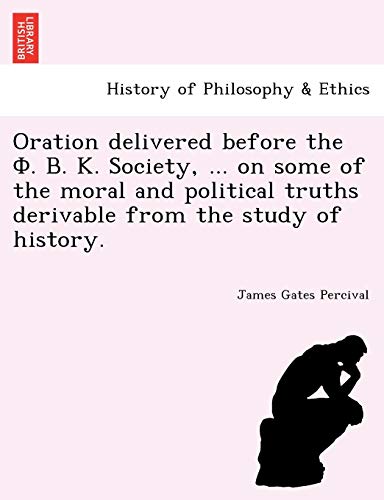 Stock image for Oration delivered before the F. . . Society, . on some of the moral and political truths derivable from the study of history. for sale by Chiron Media