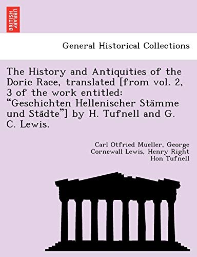 The History and Antiquities of the Doric Race, translated [from vol. 2, 3 of the work entitled: "Geschichten Hellenischer StaÌˆmme und StaÌˆdte"] by H. Tufnell and G. C. Lewis. (9781241762490) by Mueller, Carl Otfried; Lewis, George Cornewall; Tufnell, Hon Henry Right