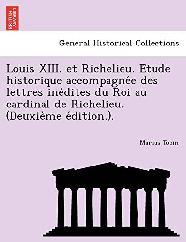 Imagen de archivo de Louis XIII. Et Richelieu. E Tude Historique Accompagne E Des Lettres Ine Dites Du Roi Au Cardinal de Richelieu. (Deuxie Me E Dition.). a la venta por Lucky's Textbooks