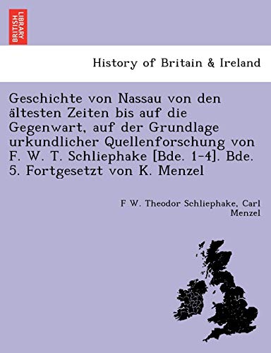 9781241766443: Geschichte von Nassau von den ltesten Zeiten bis auf die Gegenwart, auf der Grundlage urkundlicher Quellenforschung von F. W. T. Schliephake [Bde. 1-4]. Bde. 5. Fortgesetzt von K. Menzel