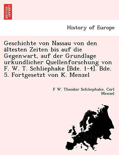 9781241766450: Geschichte von Nassau von den ältesten Zeiten bis auf die Gegenwart, auf der Grundlage urkundlicher Quellenforschung von F. W. T. Schliephake [Bde. 1-4]. Bde. 5. Fortgesetzt von K. Menzel