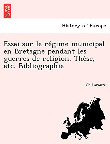 Stock image for Essai Sur Le Re Gime Municipal En Bretagne Pendant Les Guerres de Religion. the Se, Etc. Bibliographie (French Edition) for sale by Lucky's Textbooks