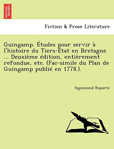 Imagen de archivo de Guingamp. Etudes Pour Servir A L'Histoire Du Tiers-Etat En Bretagne . Deuxieme Edition, Entierement Refondue, Etc. (Fac-Simile Du Plan de Guingamp Publie En 1778.). (French Edition) a la venta por Lucky's Textbooks