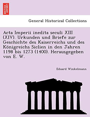 Beispielbild fr Acta Imperii inedita seculi XIII (XIV). Urkunden und Briefe zur Geschichte des Kaiserreichs und des Knigreichs Siclien in den Jahren 1198 bis 1273 (1400). Herausgegeben von E. W. zum Verkauf von Buchpark