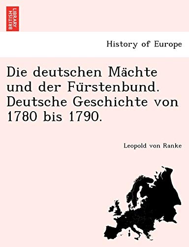 Die deutschen MÃ¤chte und der FÃ¼rstenbund. Deutsche Geschichte von 1780 bis 1790. (German Edition) (9781241769239) by Ranke, Leopold Von