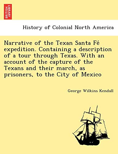 9781241769710: Narrative of the Texan Santa F expedition. Containing a description of a tour through Texas. With an account of the capture of the Texans and their march, as prisoners, to the City of Mexico