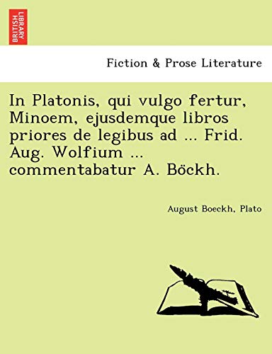 9781241770693: In Platonis, qui vulgo fertur, Minoem, ejusdemque libros priores de legibus ad ... Frid. Aug. Wolfium ... commentabatur A. Böckh.