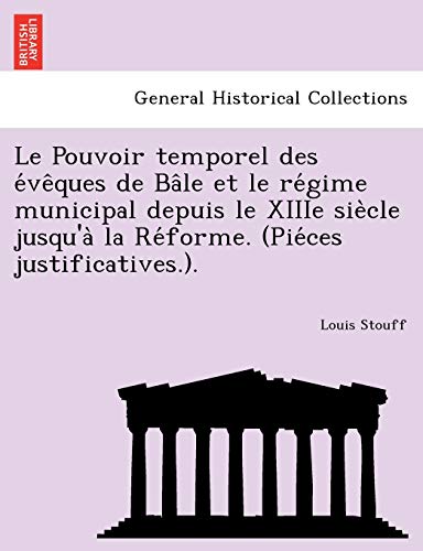 9781241771133: Le Pouvoir Temporel Des E Ve Ques de Ba Le Et Le Re Gime Municipal Depuis Le Xiiie Sie Cle Jusqu'a La Re Forme. (Pie Ces Justificatives.).