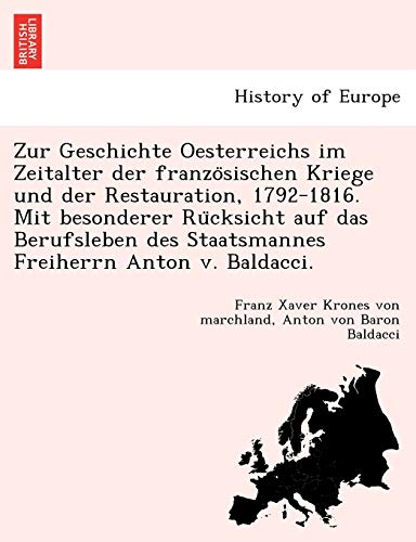 9781241771218: Zur Geschichte Oesterreichs im Zeitalter der französischen Kriege und der Restauration, 1792-1816. Mit besonderer Rücksicht auf das Berufsleben des Staatsmannes Freiherrn Anton v. Baldacci.