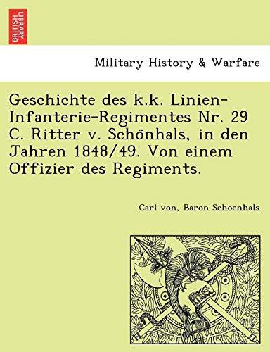 Imagen de archivo de Geschichte Des K.K. Linien-Infanterie-Regimentes NR. 29 C. Ritter V. Scho Nhals, in Den Jahren 1848/49. Von Einem Offizier Des Regiments. (English and German Edition) a la venta por Lucky's Textbooks