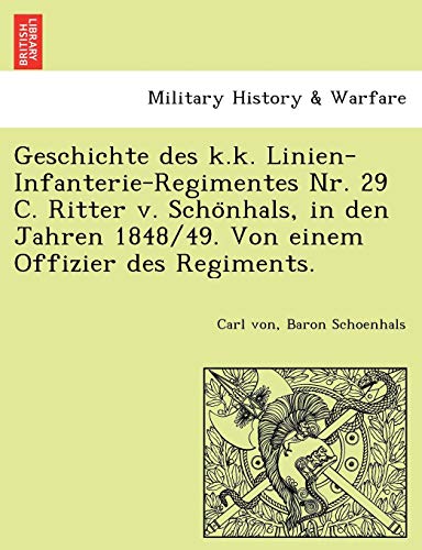 Stock image for Geschichte Des K.K. Linien-Infanterie-Regimentes NR. 29 C. Ritter V. Scho Nhals, in Den Jahren 1848/49. Von Einem Offizier Des Regiments. (English and German Edition) for sale by Lucky's Textbooks