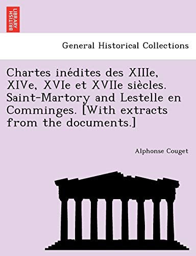 Stock image for Chartes ine'dites des XIIIe, XIVe, XVIe et XVIIe sie`cles. Saint-Martory and Lestelle en Comminges. [With extracts from the documents.] for sale by Chiron Media