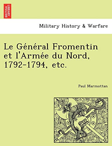 Stock image for Le GE Ne Ral Fromentin Et L'Arme E Du Nord, 1792-1794, Etc. (French Edition) for sale by Lucky's Textbooks