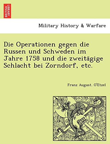 9781241775919: Die Operationen gegen die Russen und Schweden im Jahre 1758 und die zweitägige Schlacht bei Zorndorf, etc.