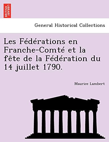 Stock image for Les Federations En Franche-Comte Et La Fete de La Federation Du 14 Juillet 1790. (French Edition) for sale by Lucky's Textbooks