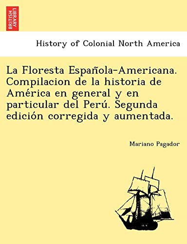 Imagen de archivo de La Floresta Espan?ola-Americana. Compilacion de la historia de Ame?rica en general y en particular del Peru?. Segunda edicio?n corregida y aumentada. a la venta por Lucky's Textbooks