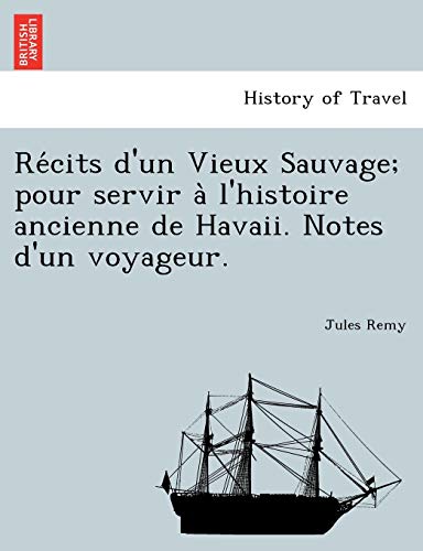 Stock image for Re Cits D'Un Vieux Sauvage; Pour Servir A L'Histoire Ancienne de Havaii. Notes D'Un Voyageur. for sale by Lucky's Textbooks